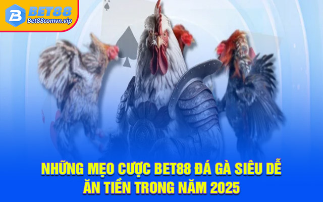 Kinh nghiệm cược Bet88 đá gà cực đỉnh
