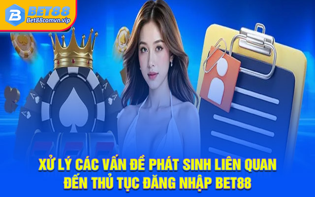 Xử lý các vấn đề phát sinh liên quan đến thủ tục đăng nhập BET88