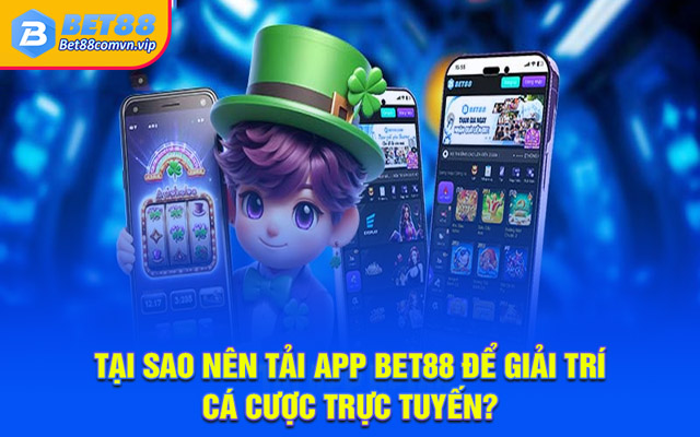 Tại sao nên tải app BET88 để giải trí cá cược trực tuyến?