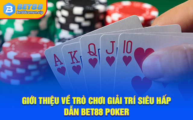 Giới thiệu về trò chơi giải trí siêu hấp dẫn BET88 Poker